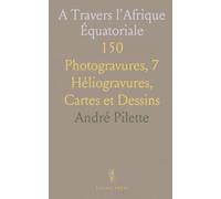 A Travers l'Afrique Équatoriale: 150 Photogravures, 7 Héliogravures, Cartes et Dessins