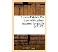 A travers l'Algérie. Vue d'ensemble, colons, indigènes, le vignoble Jean Du Nador (Auteur)