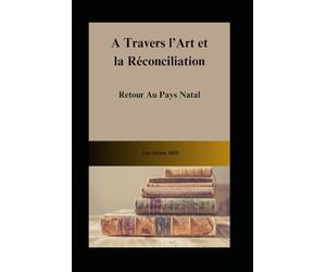 A Travers l'Art et la Réconciliation: Retour au Pays Natal