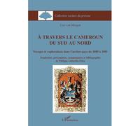 A travers le Cameroun du Sud au Nord Voyages et explorations dans l'arrière-pays de 1889 à 1891 - Curt Von Morgen - L'harmattan - broché - Etude