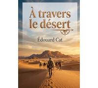 À travers le désert: Une exploration captivante du Sahara par Édouard Cat, dévoilant les défis et les découvertes des premiers explorateurs.