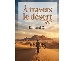 À travers le désert: Une exploration captivante du Sahara par Édouard Cat, dévoilant les défis et les découvertes des premiers explorateurs.