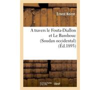 A travers le Fouta-Diallon et Le Bambouc (Soudan occidental) soudan occidental - Ernest Noirot - Hachette Bnf - broché - Livre