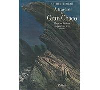 A travers le Gran Chaco : Chez les Indiens coupeurs de têtes 1883-1887