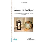 A travers le Pacifique Le capitaine Pedro Fernández de Quirós - (1560-1615) - Annie Baert - L'harmattan - broché - Essai