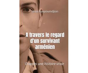 A travers le regard d'un survivant arménien: D'après une histoire vraie