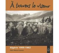 A travers le viseur: Images d'appelés en Algérie 1955-1962