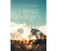 À travers les chevaux - Laurence Willaime - Trois Colonnes - broché - Récit