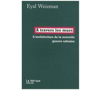 A Travers Les Murs - L'architecture De La Nouvelle Guerre Urbaine