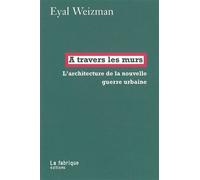 A travers les murs: L'architecture de la nouvelle guerre urbaine