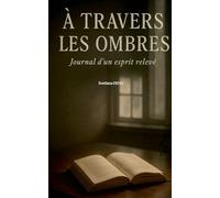 À travers les ombres: Journal d'un esprit relevé