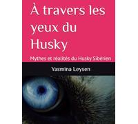 À travers les yeux du Husky: Mythes et réalités du Husky Sibérien