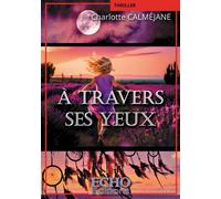 À travers ses yeux - Charlotte Calméjane - ECHO Editions - ebook (ePub) - Roman