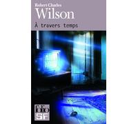 Robert Charles Wilson – À travers temps – Trad. Gilles Goullet – Poche – Gallimard