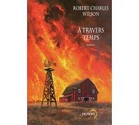 À travers temps Robert Charles Wilson (Auteur), Gilles Goullet (Traduction)