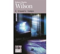 Robert Charles Wilson – À travers temps – Trad. Gilles Goullet – Poche – Gallimard