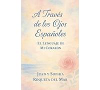 A TRAVÉS DE LOS OJOS ESPAÑOLES: El Lenguaje de Mi Corazón