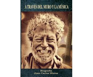 A TRAVÉS DEL MURO Y LA MÚSICA: Biografia Juan Carlos Mieres