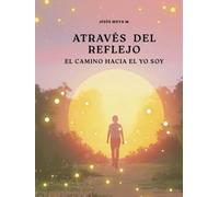 A través del reflejo - El camino hacia el YO SOY