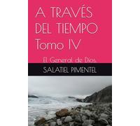 A TRAVÉS DEL TIEMPO Tomo IV: El General de Dios.