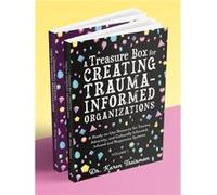 A Treasure Box for Creating TraumaInformed Organizations by Treisman & Dr. Karen & Clinical Psychologist & trainer & & author Treisman Dr. Karen Clinical Psychologist trainer author (Auteur)