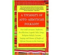 A Treasury of Afro-American Folklore: The Oral Literature, Traditions, Recollections, Legends, Tales, Songs, Religious Beliefs, Customs, Sayings and