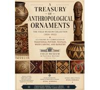 A Treasury of Anthropological Ornaments: The Field Museum Collection (1924-1932): A 5-Volume-in-1 Compilation of Traditional Pottery, Textiles, Wood Carving, and Basketry