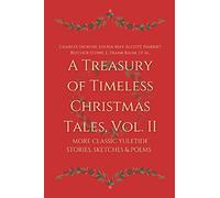 A Treasury of Timeless Christmas Tales, Vol. II: More Classic Yuletide Stories, Sketches and Poems