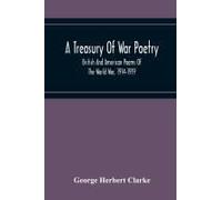 A Treasury Of War Poetry, British And American Poems Of The World War, 1914-1919