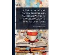 A Treasury Of War Poetry, British And American Poems Of The World War, 1914-1919. Second Series