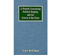 A Treatise Concerning Political Enquiry and the Liberty of the Press Tunis Wortman (Auteur)