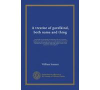 A treatise of gavelkind, both name and thing: shewing the true etymologie and derivation of the one, the nature, antiquity, and original of the other ... especially such as are studious, either...