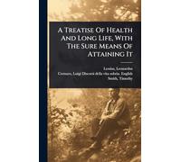 A Treatise Of Health And Long Life, With The Sure Means Of Attaining It