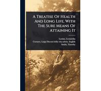 A Treatise Of Health And Long Life, With The Sure Means Of Attaining It