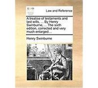 A Treatise of Testaments and Last Wills, ... by Henry Swinburne, ... the Sixth Edition, Corrected and Very Much Enlarged... Swinburne, Henry (Auteur)