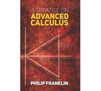 A Treatise on Advanced Calculus: Including Those Parts of the Theory of Functions of Real and Complex Variables Which Form the Logical Basis of the ... and Its Applications to Geometry and Physics
