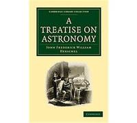 A Treatise on Astronomy, Cambridge Library Collection - Life Sciences John Frederick William Herschel (Auteur)