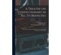 A Treatise On Confectionary In All Its Branches: With Practical Notes And Illustrated With Appropriate Engravings. In Four Parts