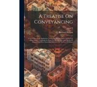 A Treatise On Conveyancing: With A View To Its Application To Practice: Being A Series Of Practical Observations. Containing An Essay On The Quant