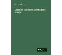 A Treatise on Criminal Pleading and Practice