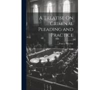 A Treatise On Criminal Pleading And Practice