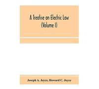 A Treatise On Electric Law, Comprising The Law Governing All Electric Corporations, Uses And Appliances, Also All Relative Public And Private Rights (Volume I)
