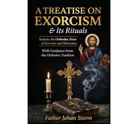 A Treatise on Exorcism & Its Rituals: Doctrine, Discernment, Liturgy, and Deliverance in the Orthodox Tradition