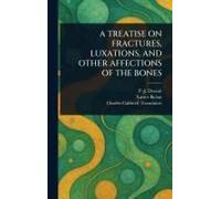 A Treatise On Fractures, Luxations, And Other Affections Of The Bones