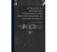 A Treatise On Fraudulent Conveyances And Creditor's Remedies At Law And In Equity: Including A Consideration Of The Provisions Of The Bankruptcy Law A