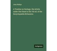 A Treatise on Geology, the Article under that Head in the 7th ed. of the Encyclopædia Britannica