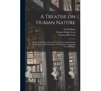 A Treatise On Human Nature; Being An Attempt To Introduce The Experimental Method Of Reasoning Into Moral Subjects; And, Dialogues Concerning Natural