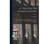 A Treatise On Human Nature: Being An Attempt To Introduce The Experimental Method Of Reasoning Into Moral Subjects; And Dialogues Concerning Natur
