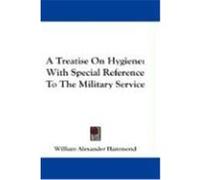 A Treatise on Hygiene: With Special Reference to the Military Service Hammond, William Alexander (Auteur)