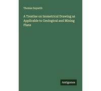 A Treatise on Isometrical Drawing as Applicable to Geological and Mining Plans